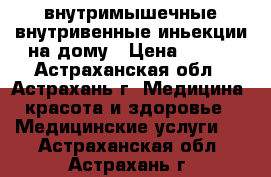 внутримышечные,внутривенные иньекции на дому › Цена ­ 500 - Астраханская обл., Астрахань г. Медицина, красота и здоровье » Медицинские услуги   . Астраханская обл.,Астрахань г.